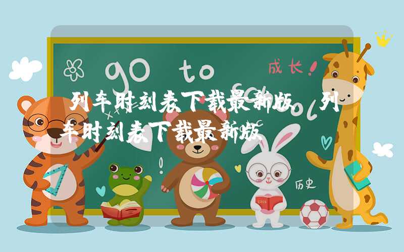列车时刻表下载最新版（列车时刻表下载最新版app）