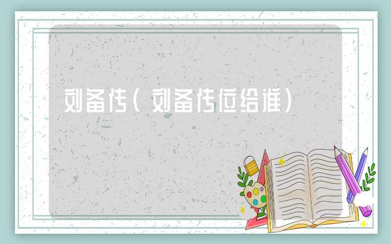 刘备传（刘备传位给谁）