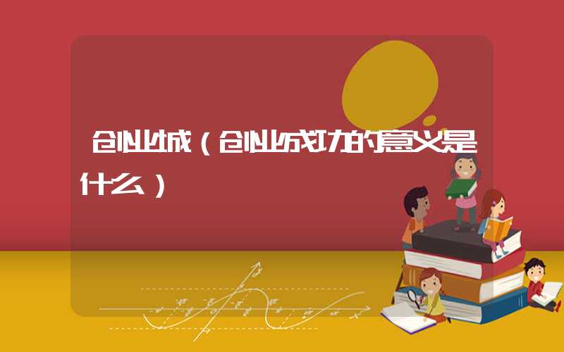创业城（创业成功的意义是什么）