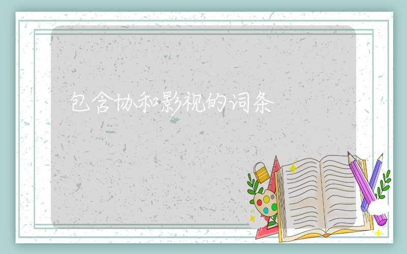 包含协和影视的词条