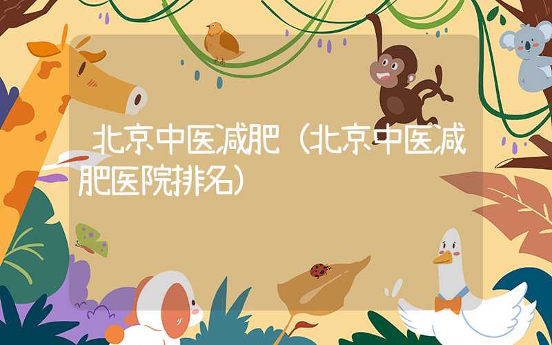 北京中医减肥（北京中医减肥医院排名）