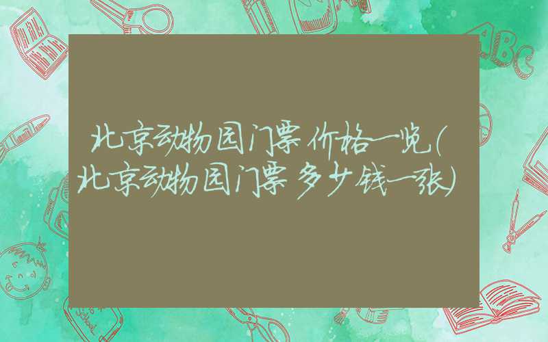 北京动物园门票价格一览（北京动物园门票多少钱一张）