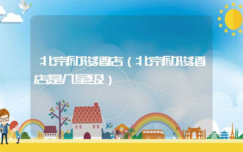 北京励骏酒店（北京励骏酒店是几星级）