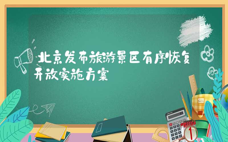 北京发布旅游景区有序恢复开放实施方案