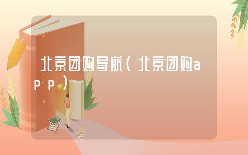 北京团购导航(北京团购app)