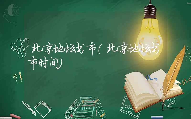 北京地坛书市（北京地坛书市时间）