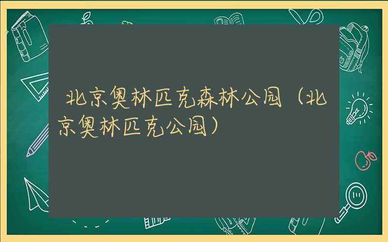 北京奥林匹克森林公园（北京奥林匹克公园）