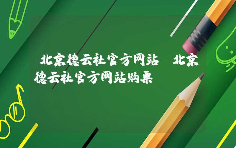 北京德云社官方网站（北京德云社官方网站购票）