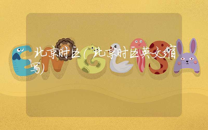 北京时区（北京时区英文缩写）