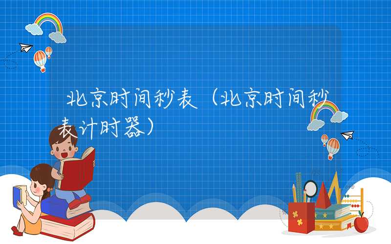 北京时间秒表（北京时间秒表计时器）