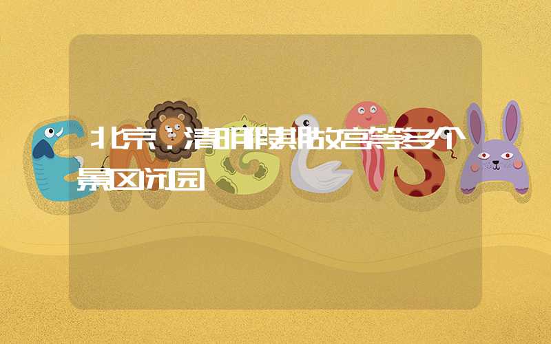 北京：清明假期故宫等多个景区闭园