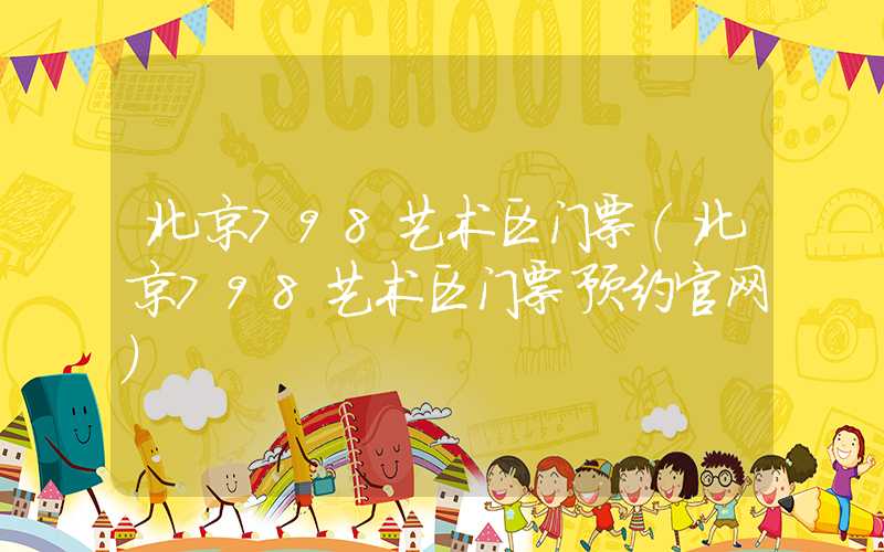 北京798艺术区门票（北京798艺术区门票预约官网）