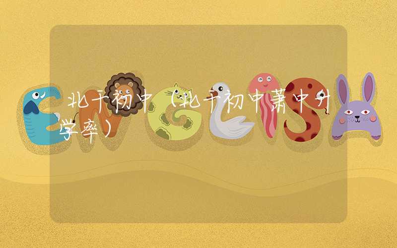 北干初中（北干初中萧中升学率）