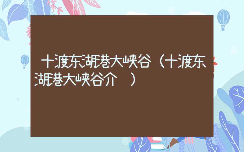 十渡东湖港大峡谷（十渡东湖港大峡谷介绍）