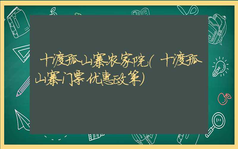 十渡孤山寨农家院（十渡孤山寨门票优惠政策）