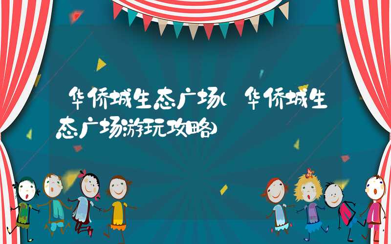 华侨城生态广场（华侨城生态广场游玩攻略）