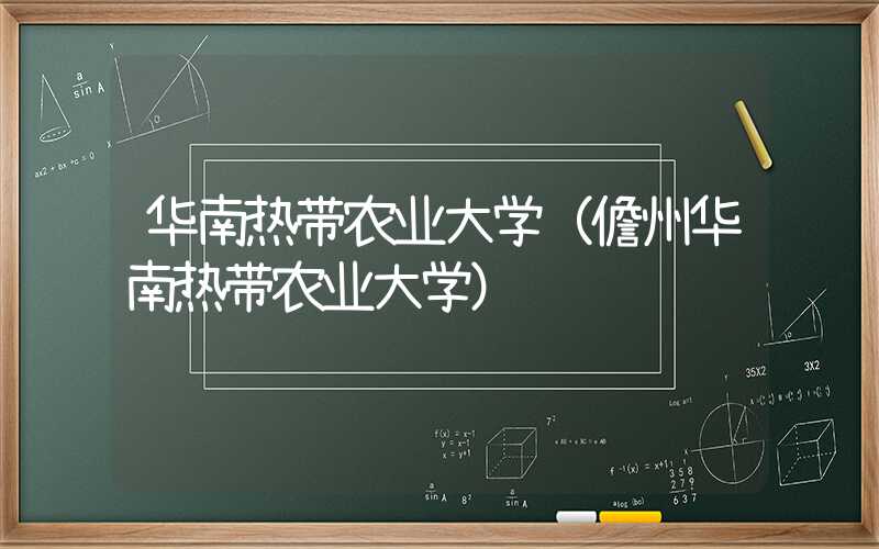 华南热带农业大学（儋州华南热带农业大学）