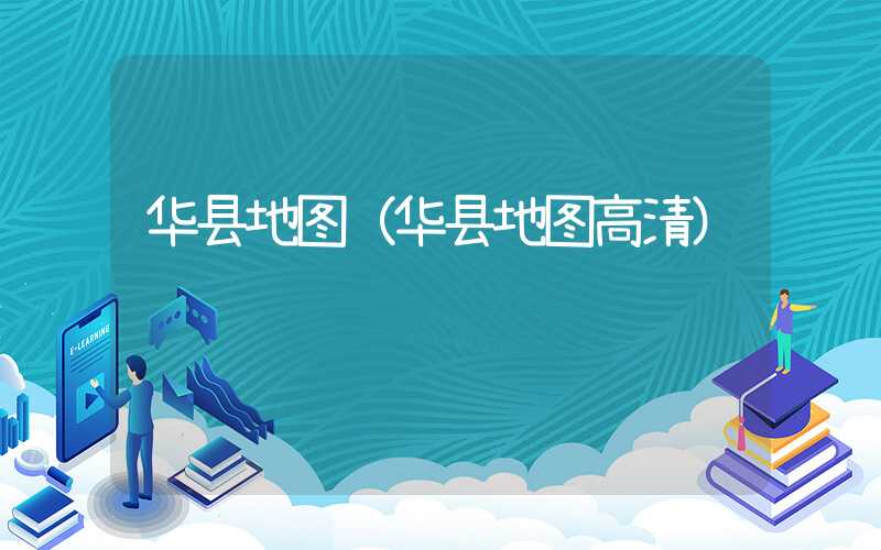 华县地图(华县地图高清)