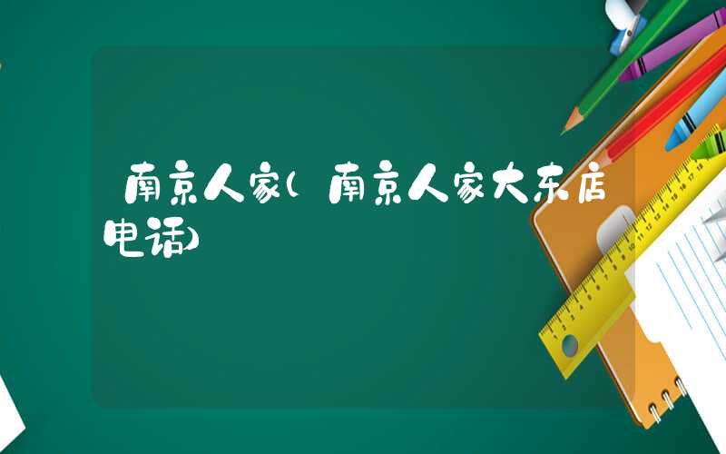 南京人家（南京人家大东店电话）