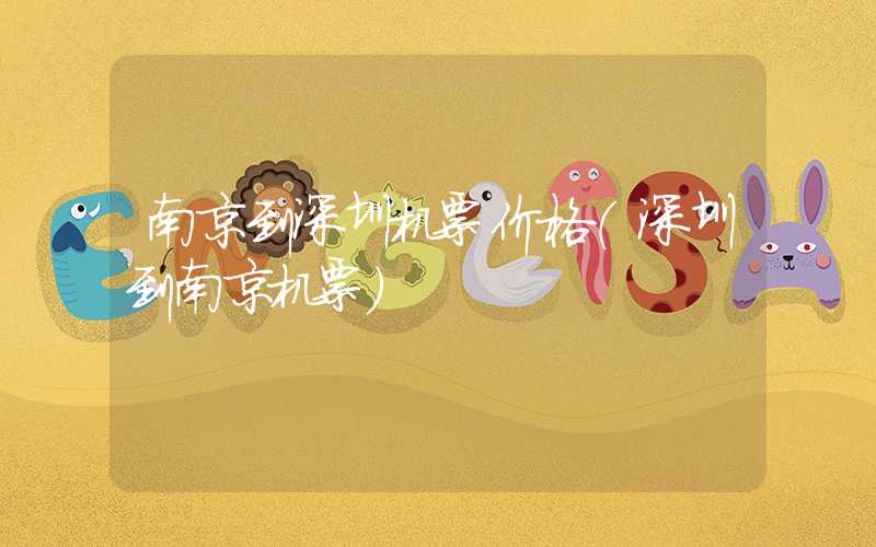 南京到深圳机票价格(深圳到南京机票)