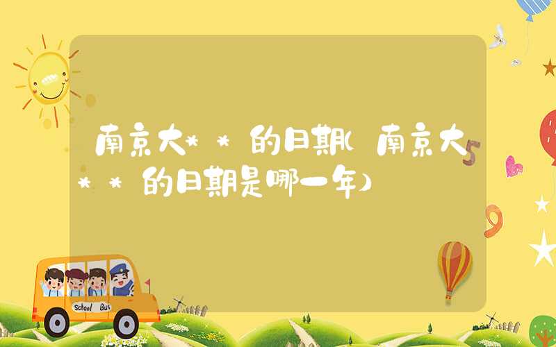 南京大**的日期（南京大**的日期是哪一年）
