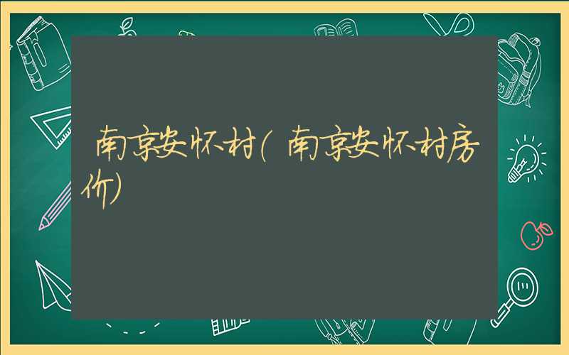 南京安怀村（南京安怀村房价）