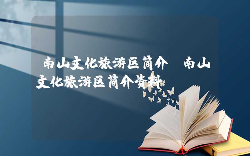 南山文化旅游区简介（南山文化旅游区简介资料）