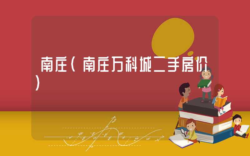 南庄（南庄万科城二手房价）