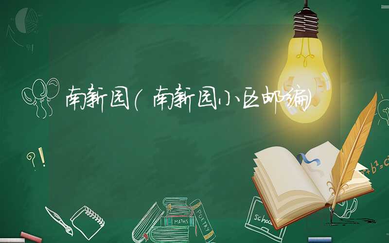 南新园（南新园小区邮编）