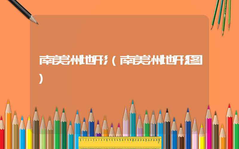 南美洲地形（南美洲地形图）