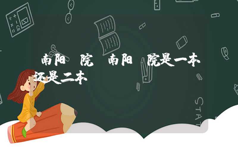 南阳师院（南阳师院是一本还是二本）