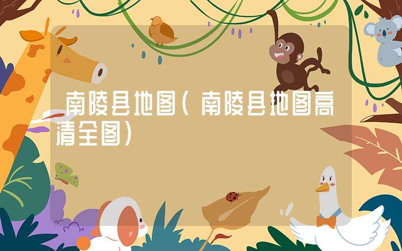 南陵县地图（南陵县地图高清全图）