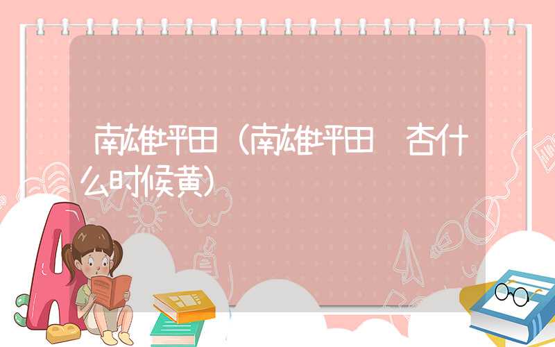 南雄坪田（南雄坪田银杏什么时候黄）
