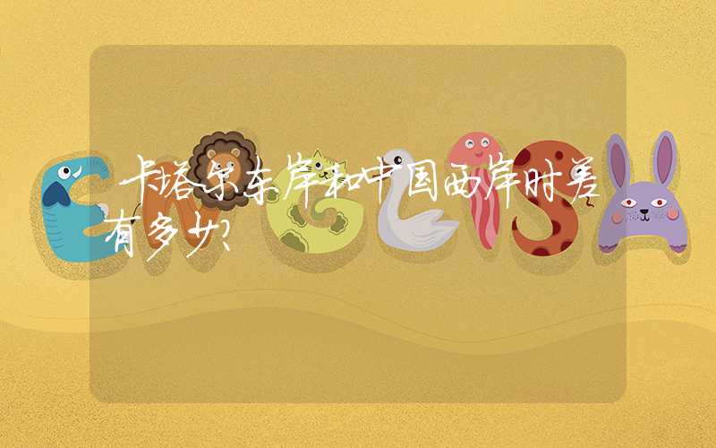 卡塔尔东岸和中国西岸时差有多少？