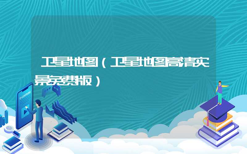 卫星地图(卫星地图高清实景免费版)