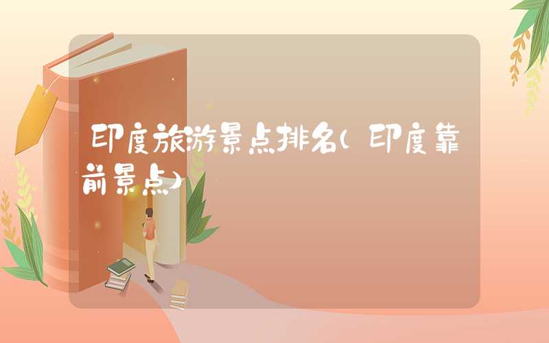 印度旅游景点排名（印度靠前景点）
