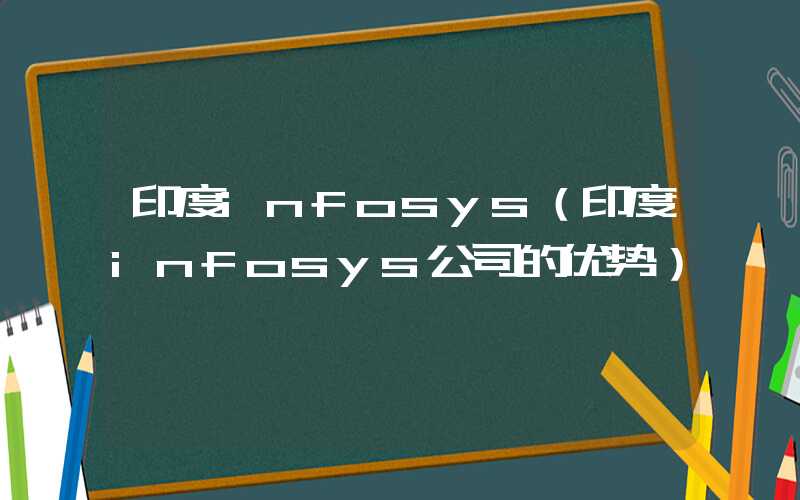印度infosys（印度infosys公司的优势）