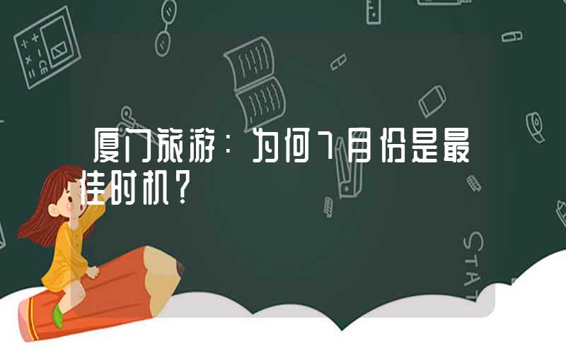 厦门旅游：为何7月份是最佳时机？