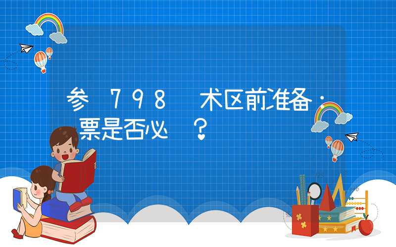 参观798艺术区前准备：门票是否必须？