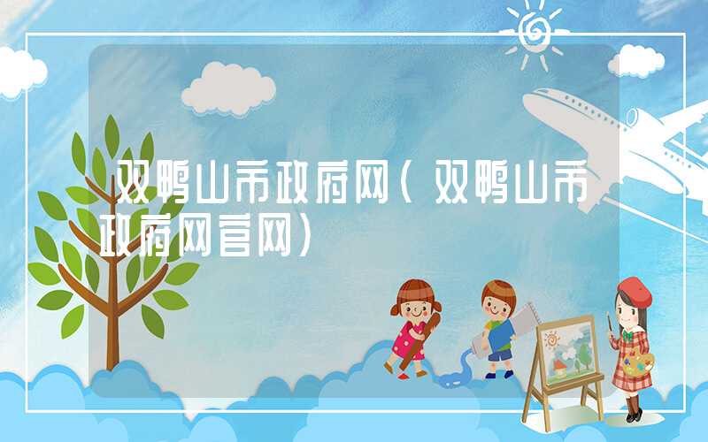 双鸭山市政府网（双鸭山市政府网官网）