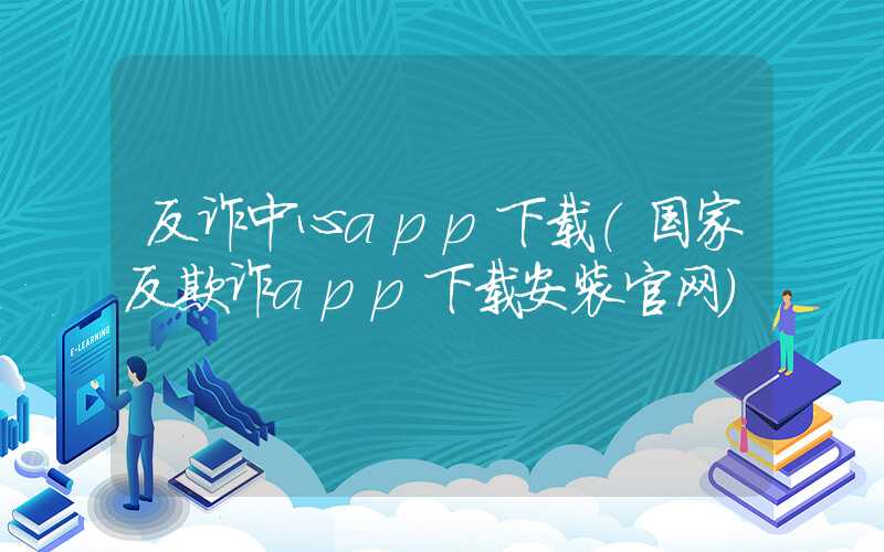 反诈中心app下载（国家反欺诈app下载安装官网）