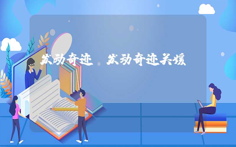 发动奇迹（发动奇迹关媛）