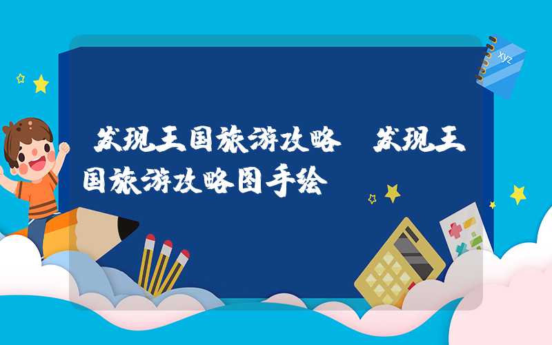 发现王国旅游攻略（发现王国旅游攻略图手绘）
