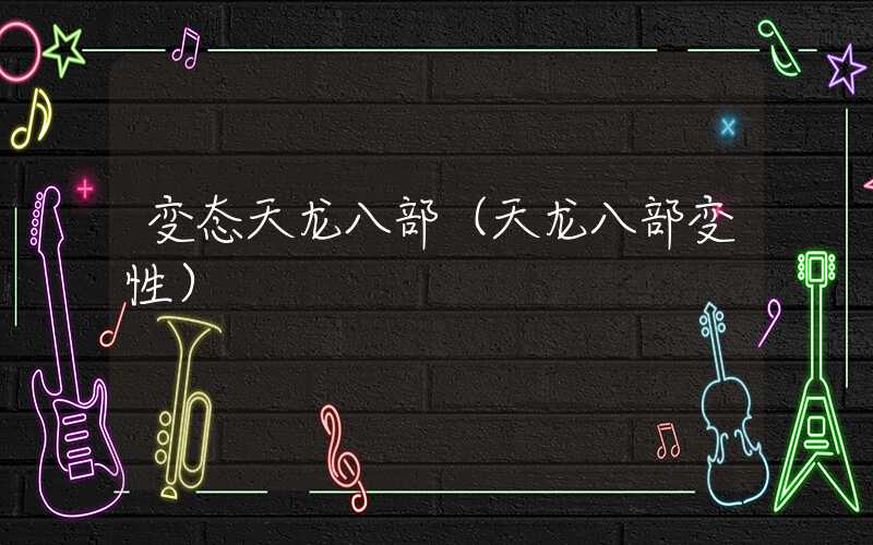 变态天龙八部(天龙八部变性)