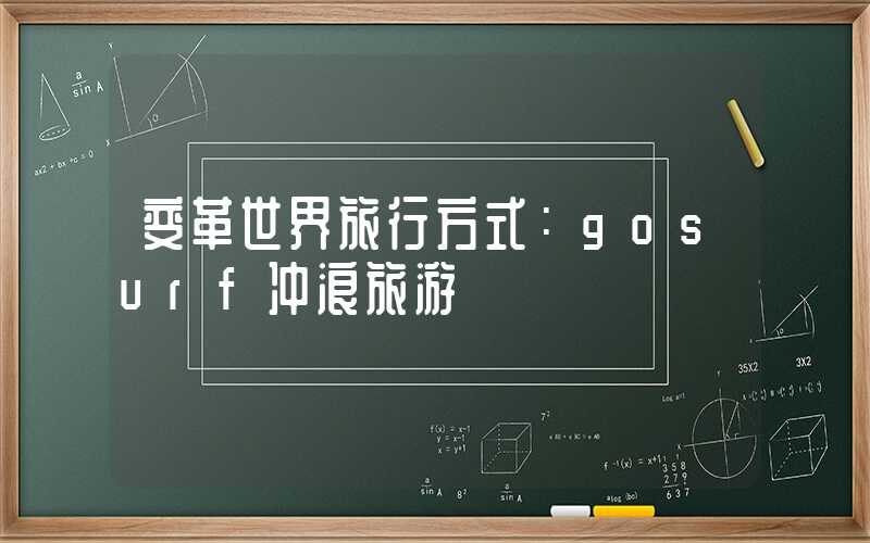 变革世界旅行方式：gosurf冲浪旅游