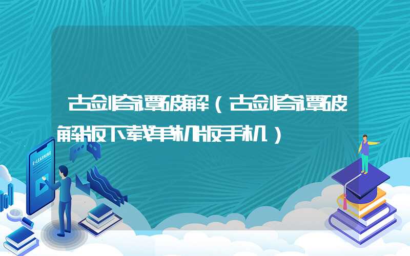 古剑奇谭破解（古剑奇谭破解版下载单机版手机）