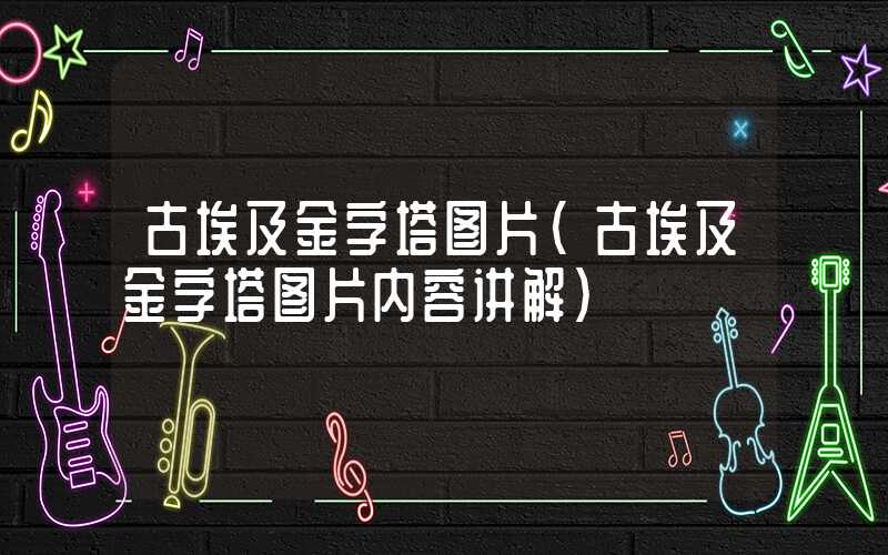 古埃及金字塔图片（古埃及金字塔图片内容讲解）