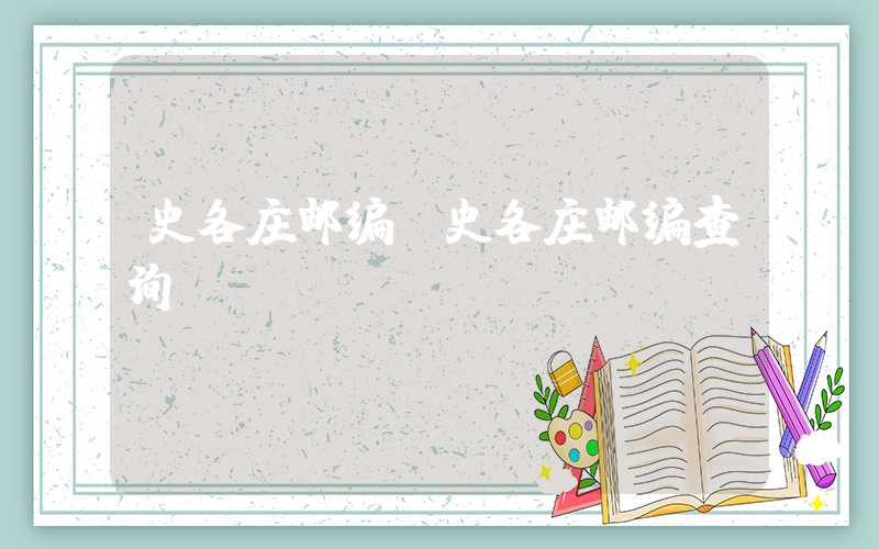 史各庄邮编（史各庄邮编查询）
