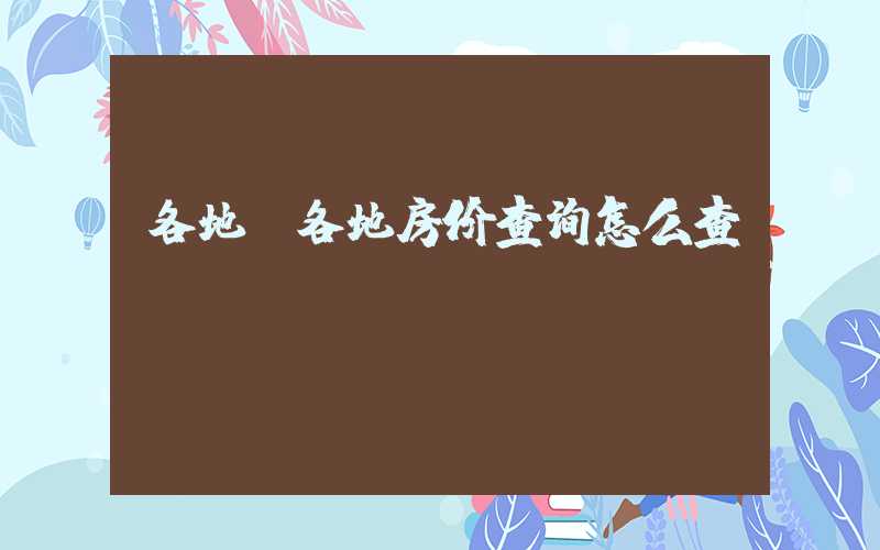 各地（各地房价查询怎么查）