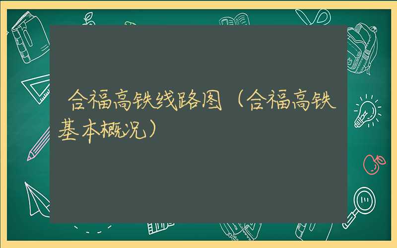 合福高铁线路图（合福高铁基本概况）